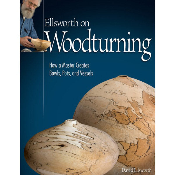 Ellsworth On Woodturning - How a Master Creates Bowls Pots and Vessels