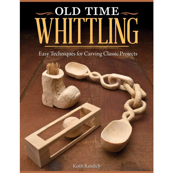 Old Time Whittling - Easy Techniques for Carving Classic Projects